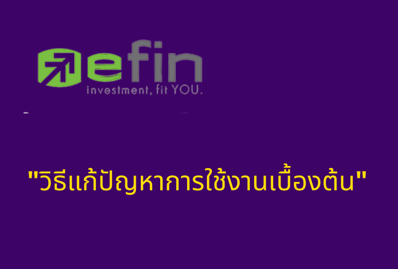 เรียนรู้โปรแกรมเทรด "Efin วิธีแก้ปัญหาการใช้งานเบื้องต้น"