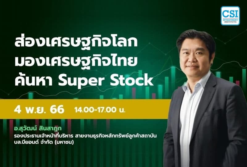 4 พ.ย. 2566 คอร์ส CSI 23 ส่องเศรษฐกิจโลก มองเศรษฐกิจไทย ค้นหา Super Stock อ.สุวัฒน์ สินสาฎก